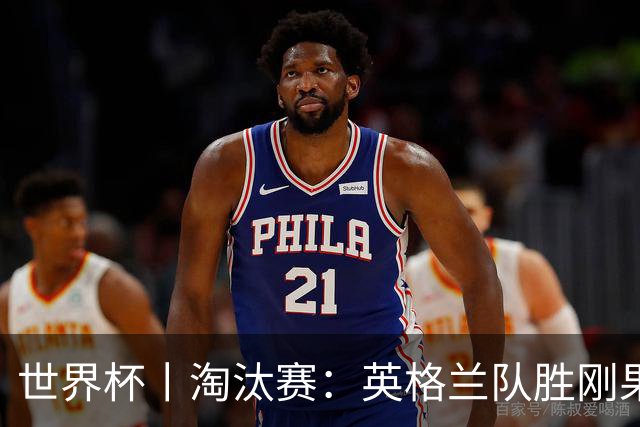世界杯丨淘汰赛：英格兰队胜刚果（金）队