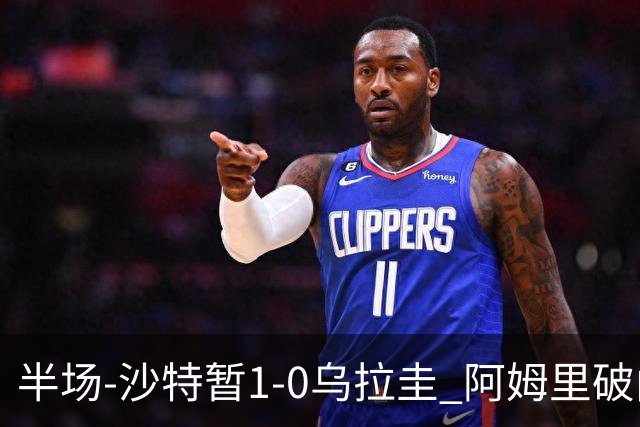 半场-沙特暂1-0乌拉圭 阿姆里破门比尼亚斯失良机穆斯莱拉神扑