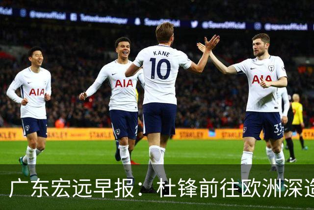 广东宏远早报：杜锋前往欧洲深造，徐昕签约海外经纪，王少杰买断亟待突破